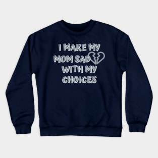 I Make My Mom Sad With My Choices Crewneck Sweatshirt